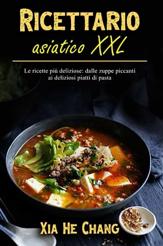 Ricettario asiatico XXL: Le ricette più deliziose: dalle zuppe piccanti ai deliziosi piatti di pasta