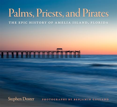Palms, Priests, and Pirates: The Epic History of Amelia Island, Florida (Wormsloe Foundation Publications)