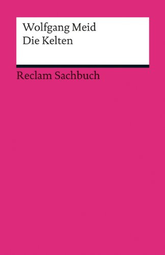 Die Kelten: Meid, Wolfgang – Geschichte, Kultur und was von ihnen erhalten blieb – 2. Auflage (Reclams Universal-Bibliothek)