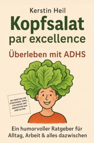 Kopfsalat par excellence – Überleben mit ADHS: Ein humorvoller Ratgeber für Alltag, Arbeit & alles dazwischen: Ein humorvoller Ratgeber für Alltag, Arbeit & alles dazwischen