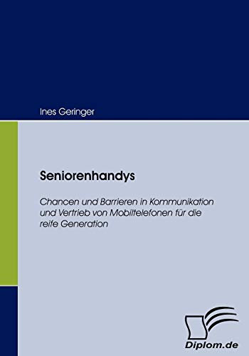 Seniorenhandys. Chancen und Barrieren in Kommunikation und Vertrieb von Mobiltelefonen für die reife Generation
