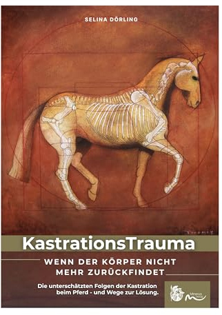 KastrationsTrauma - Wenn der Körper nicht mehr zurückfindet: Ein Buch über die unterschätzten Folgen der Kastration beim Pferd - und Wege zur Lösung.