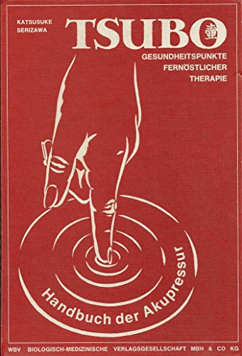 Tsubo Gesundheitspunkte fernöstlicher Therapie - Handbuch der Akupressur