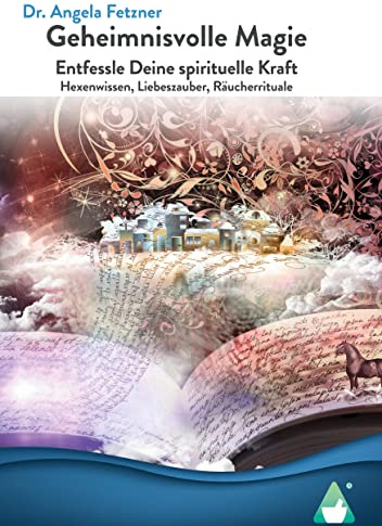 Geheimnisvolle Magie: Entfessle Deine spirituelle Kraft - Hexenwissen, Liebeszauber, Räucherrituale