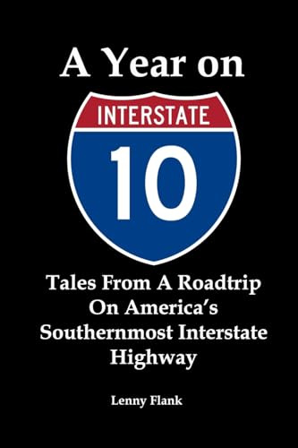 A Year on Interstate 10: Tales From A Roadtrip On America’s Southernmost Interstate Highway