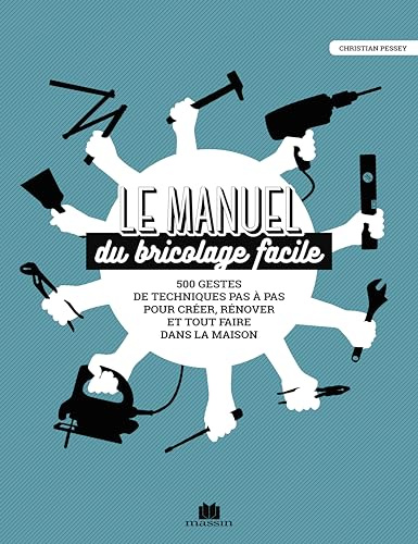 Le manuel du bricolage facile !: 500 gestes de techniques pas à pas pour créer, rénover et tout faire dans la maison