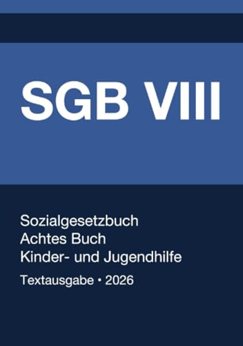 SGB VIII - Sozialgesetzbuch (SGB) - Achtes Buch (VIII) - Kinder- und Jugendhilfe - (Deutschland) 2026: Vollständiger Gesetzestext in aktueller Fassung • Ohne Kommentare • Systematisch gegliedert