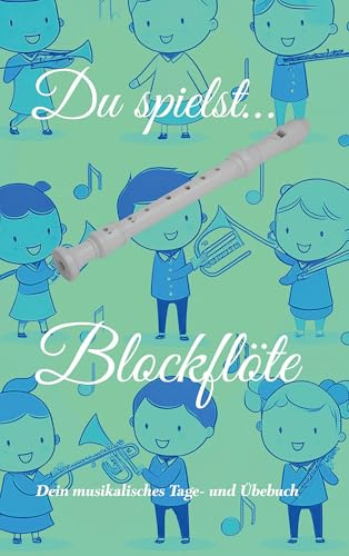 Du spielst... Blockflöte: Dein musikalisches Tage- und Übebuch