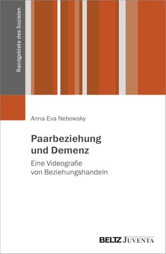Paarbeziehung und Demenz: Eine Videografie von Beziehungshandeln (Randgebiete des Sozialen)