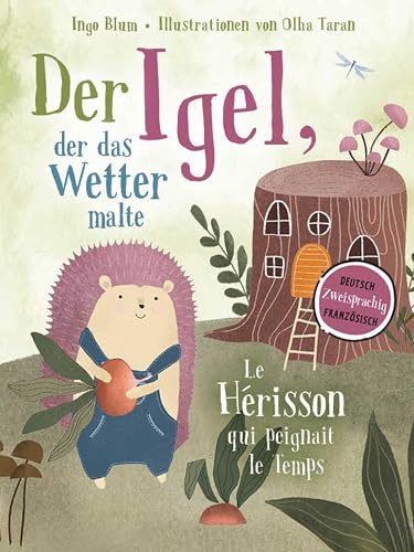 Der Igel, der das Wetter malte - Le hérisson qui peignait le temps: Zweisprachig in Deutsch und Französisch über Mut, Freundschaft und Klimawandel ... Bücher. Zweisprachige Geschichten für Kinder)