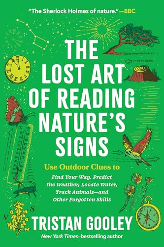 The Lost Art of Reading Nature’s Signs: Use Outdoor Clues to Find Your Way, Predict the Weather, Locate Water, Track Animals―and Other Forgotten Skills (Natural Navigation, Band 0)