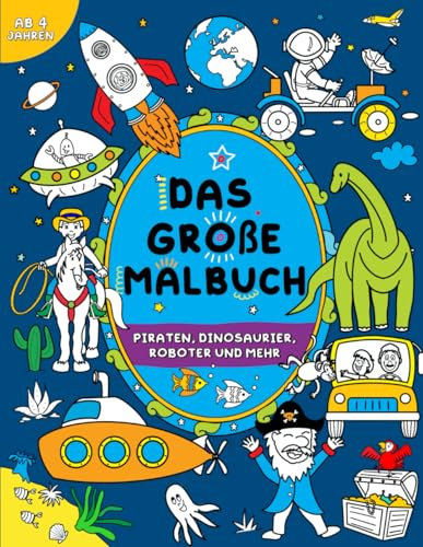 Das große Malbuch für Jungen: Kinder 4+: Piraten, Dinosaurier, Roboter und mehr