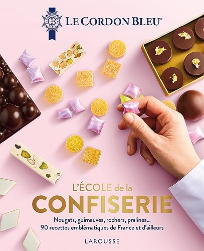 L'Ecole de la confiserie: Nougats, guimauves, rochers, pralines... 90 recettes emblématiques de France et d'ailleurs