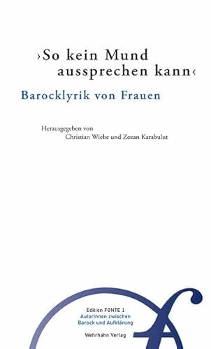 So kein Mund aussprechen kann: Barocklyrik von Frauen (Edition Fonte: Autorinnen zwischen Barock und Aufklärung)