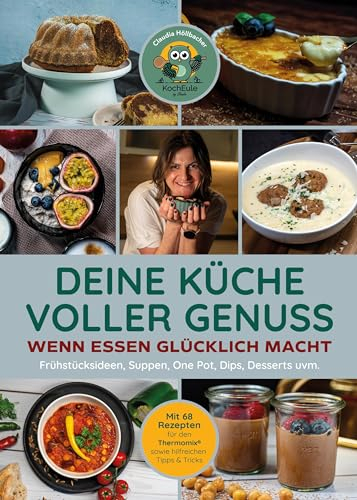 Deine Küche voller Genuss: Wenn Essen glücklich macht: Frühstücksideen, Suppen, One Pot, Dips, Desserts uvm. - Mit 68 Rezepten für den Thermomix® sowie hilfreichen Tipps & Tricks