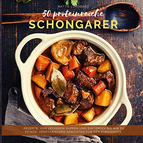 50 proteinreiche Schongarer-Rezepte: Von leckeren Suppen und Eintöpfen bis hin zu feinen, vegetarischen Gerichten für den Eiweißkick
