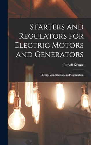 Starters and Regulators for Electric Motors and Generators: Theory, Construction, and Connection