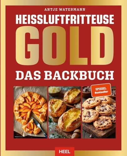 Heißluftfritteuse GOLD Das Backbuch: über 120 Backrezepte der SPIEGEL Bestsellerautorin Antje Watermann - Backen im Air-Fryer
