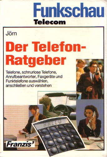 Der Telefon-Ratgeber: Telefone, schnurlose Telefone, Anrufbeantworter, Faxgeräte und Funktelefone auswählen, anschliessen und verstehen (Funkschau Telekom)