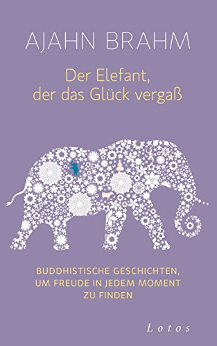 Der Elefant, der das Glück vergaß: Buddhistische Geschichten, um Freude in jedem Moment zu finden - SPIEGEL-Bestseller