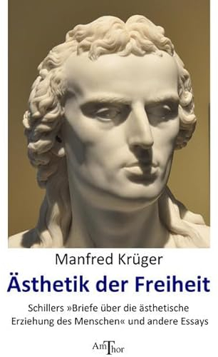 Ästhetik der Freiheit: Schillers »Briefe über die ästhetische Erziehung des Menschen« und andere Essays