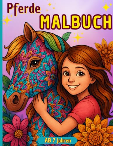 Pferde-Malbuch für Mädchen ab 7 Jahren: 65 wunderschöne Pferdemotive mit Mandalas und vielem mehr zum Genießen, Ausmalen und Entspannen. Das perfekte Geschenk für Mädchen und Teenager