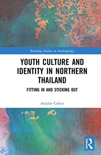 Youth Culture and Identity in Northern Thailand: Fitting In and Sticking Out (Routledge Studies in Anthropology)