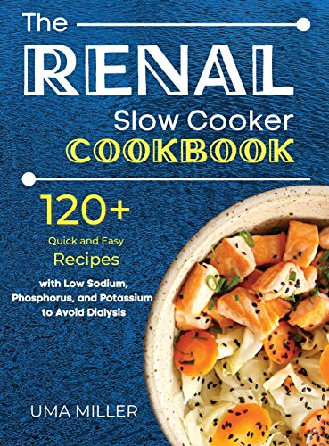 The Renal Slow Cooker Cookbook: 120+ Quick and Easy Recipes with Low Sodium, Phosphorus, and Potassium to Avoid Dialysis.