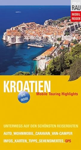 Kroatien: Mobile Touring Highlights: Mobile Touring Highlights. Unterwegs auf den schönsten Reiserouten. Auto, Wohnmobil, Caravan, Van-Camper. Infos, ... - Die schönsten Auto- & Wohnmobil-Touren)