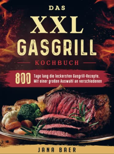 Das XXL GasGrill Kochbuch: 800 Tage lang die leckersten Gasgrill-Rezepte. Mit einer großen Auswahl an verschiedenen
