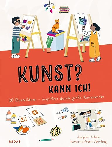 Kunst? Kann ich! (Kunst für Kinder): 20 Bastelideen - inspiriert durch große Kunstwerke. Ein Bastelbuch, das die Kreativität von Kindern fördert und ... - inspiriert von großen Kunstwerken
