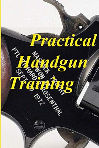 Practical Handgun Training: A practical guide in the important aspects of handgun use and handling.