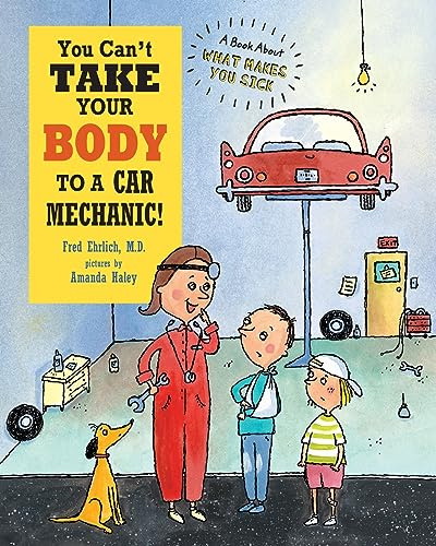 You Can't Take Your Body to a Car Mechanic: A Book About What Makes You Sick