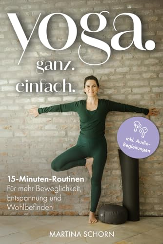 Yoga. Ganz. Einfach.: 15-Minuten-Routinen für mehr Beweglichkeit, Entspannung und Wohlbefinden
