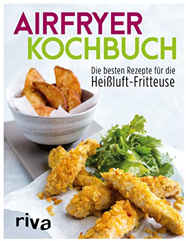 Airfryer-Kochbuch: Die besten Rezepte für die Heißluft-Fritteuse | Leckere Alltagsgerichte energiesparend zubereiten: Fleisch, Gemüse, Gebäck