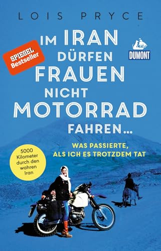 Im Iran dürfen Frauen nicht Motorrad fahren ...: Was passierte, als ich es trotzdem tat (DUMONT Welt - Menschen - Reisen)