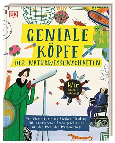 Geniale Köpfe der Naturwissenschaften: Von Marie Curie bis Stephen Hawking: 50 inspirierende Lebensgeschichten aus der Welt der Wissenschaft