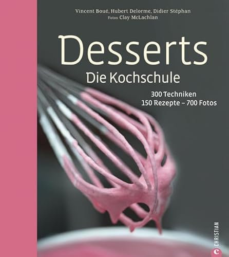Desserts. Die Kochschule - 150 Dessert Rezepte und 300 Techniken, von einfachen Kuchen und Keksen über Klassiker wie Mousse au Chocolat und ... 300 Techniken – 150 Rezepte – 700 Fotos