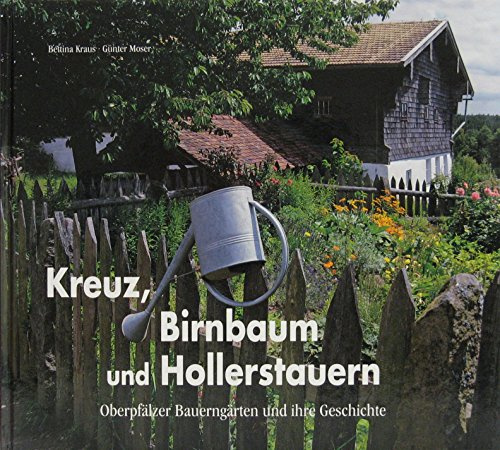 Kreuz, Birnbaum und Hollerstauern: Oberpfälzer Bauerngärten und ihre Geschichte