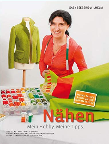 Nähen - Mein Hobby. Meine Tipps.: Alle Basics - Naht für Naht erklärt Umgang mit der Nähmaschine in Haushalt und Hobby Von der Vorbereitung bis zur Pannenhilfe Mit Schnittmusterbogen
