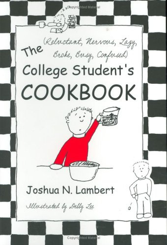 The (Reluctant , Nervous, Lazy, Broke, Busy, Confused) College Student's Cookbook