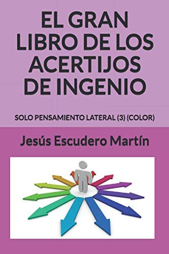 EL GRAN LIBRO DE LOS ACERTIJOS DE INGENIO: SOLO PENSAMIENTO LATERAL (3) (COLOR)