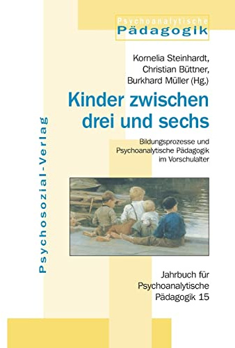 Jahrbuch für Psychoanalytische Pädagogik: Kinder zwischen drei und sechs: Bildungsprozesse und Psychoanalytische Pädagogik im Vorschulalter: 15: ... ... / Jahrbuch für Psychoanalytische Pädagogik 15