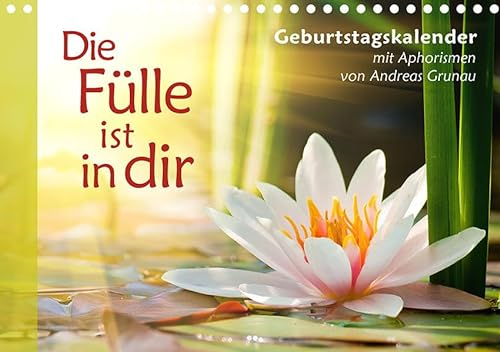 Die Fülle ist in dir – Geburtstagskalender (Tischkalender immerwährend DIN A5 quer) Meditative Landschafts- und Naturfotos mit Sprüchen von Andreas Grunau (Spiritours Edition)