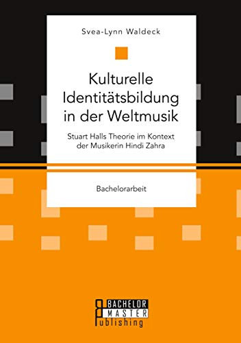 Kulturelle Identitätsbildung in der Weltmusik. Stuart Halls Theorie im Kontext der Musikerin Hindi Zahra: Bachelorarbeit