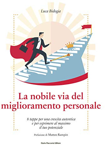 La nobile via del miglioramento personale. 8 tappe per una crescita autentica e per esprimere al massimo il tuo potenziale