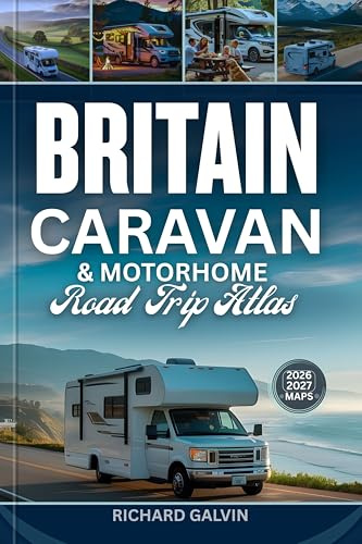 BRITAIN CARAVAN & MOTORHOME ROAD TRIP ATLAS 2026 – 2027: The Ultimate Touring Guide with Scenic Routes, Detailed Maps, Campsites, National Parks, and Travel Tips Across England, Scotland, and Wales
