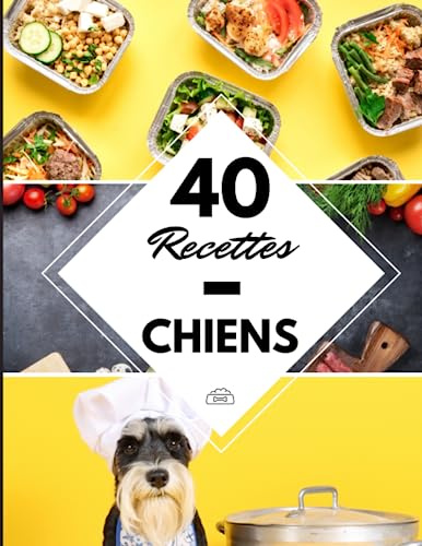 40 Recettes Chiens: Livre pour nourrir mon chien sans croquette - Croquette, friandise, biscuit, paté et barf fait maison !