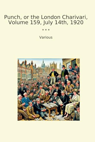 Punch, or the London Charivari, Volume 159, July 14th, 1920 (Classic Books)