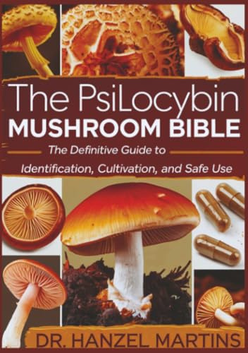 The Psilocybin Mushroom Bible: The Definitive Guide To Identification, Cultivation, and Safe Use